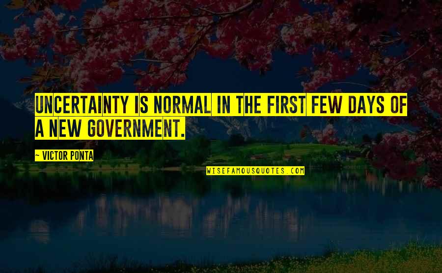 Ritim Yakalama Quotes By Victor Ponta: Uncertainty is normal in the first few days