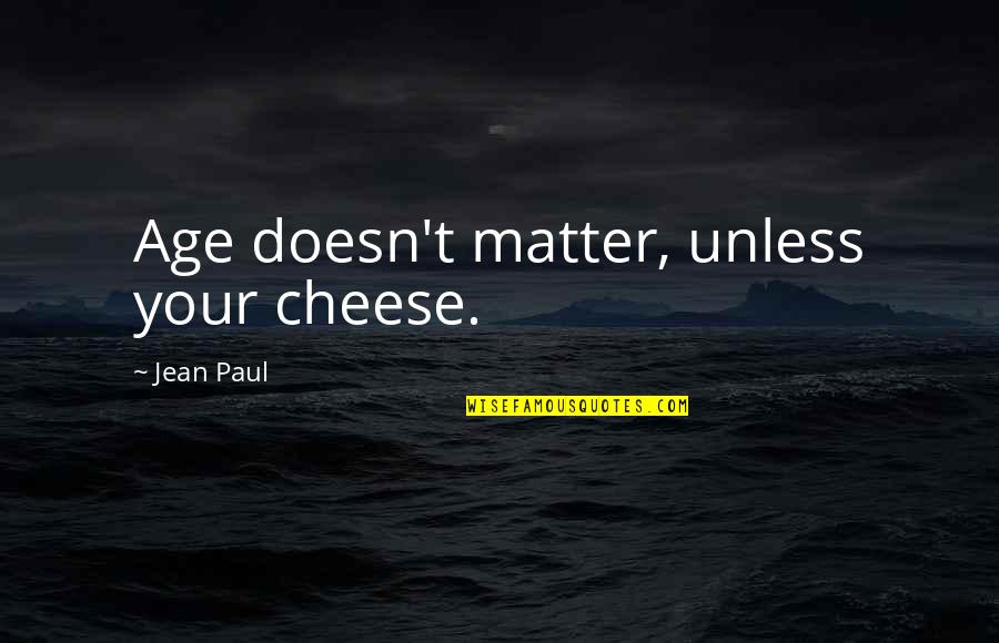 Ritirato Quotes By Jean Paul: Age doesn't matter, unless your cheese. Ritirato Quotes By Jean Paul: Age doesn't matter, unless your cheese.