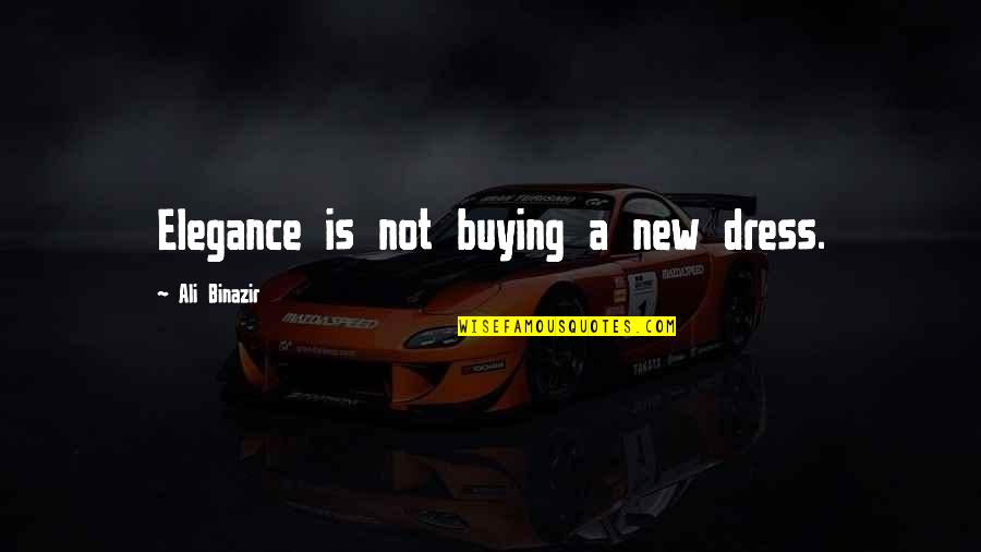 Ritisha James Quotes By Ali Binazir: Elegance is not buying a new dress.