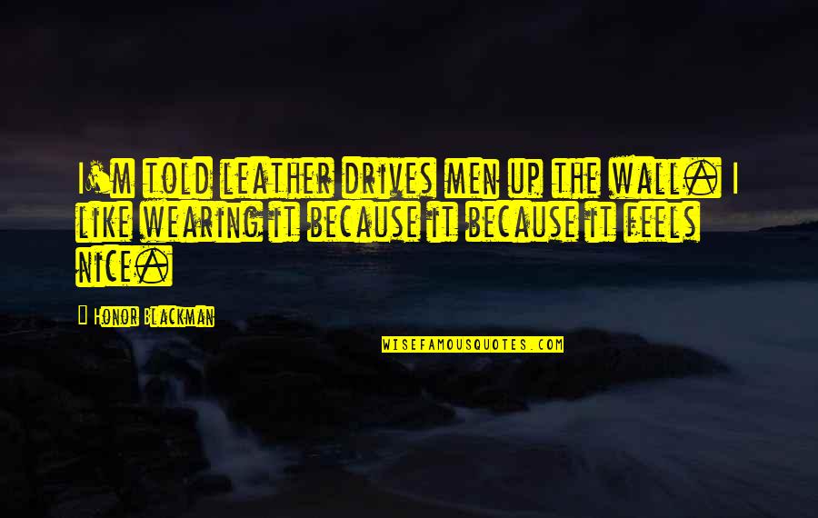 Ritmeester Half Corona Quotes By Honor Blackman: I'm told leather drives men up the wall. Ritmeester Half Corona Quotes By Honor Blackman: I'm told leather drives men up the wall.