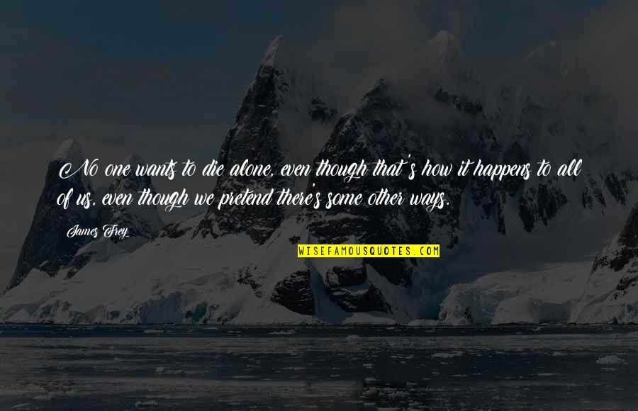 Ritmeester Half Corona Quotes By James Frey: No one wants to die alone, even though Ritmeester Half Corona Quotes By James Frey: No one wants to die alone, even though