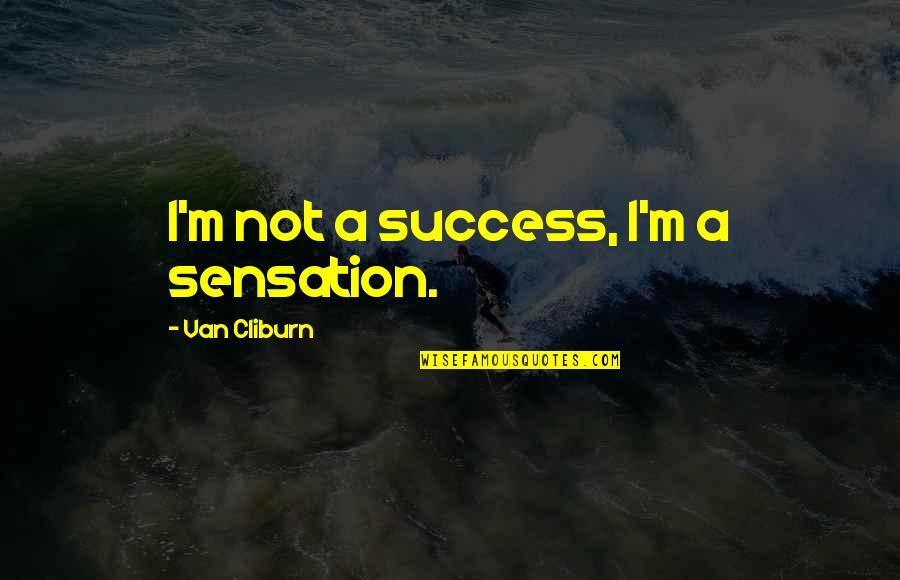 Ritmeester Hand Quotes By Van Cliburn: I'm not a success, I'm a sensation. Ritmeester Hand Quotes By Van Cliburn: I'm not a success, I'm a sensation.