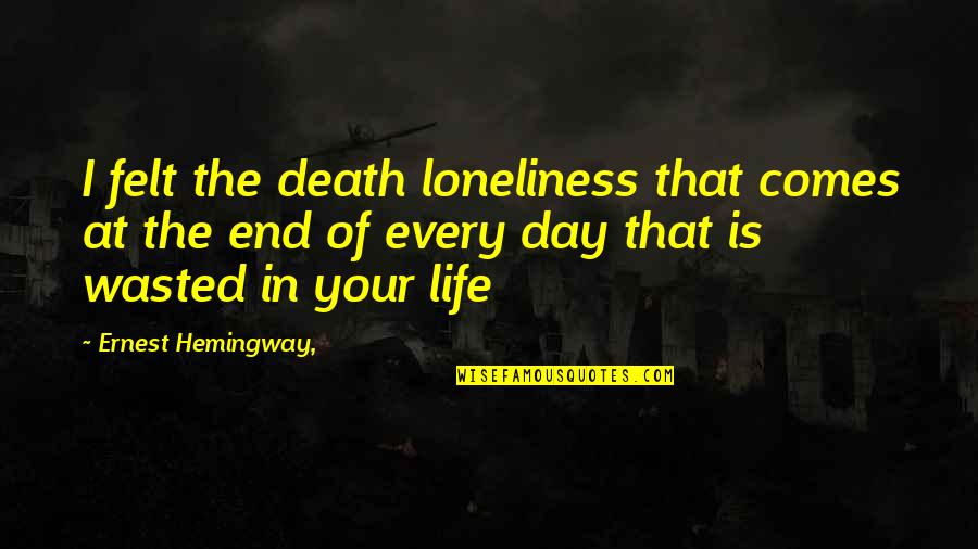 Ritmix Quotes By Ernest Hemingway,: I felt the death loneliness that comes at Ritmix Quotes By Ernest Hemingway,: I felt the death loneliness that comes at