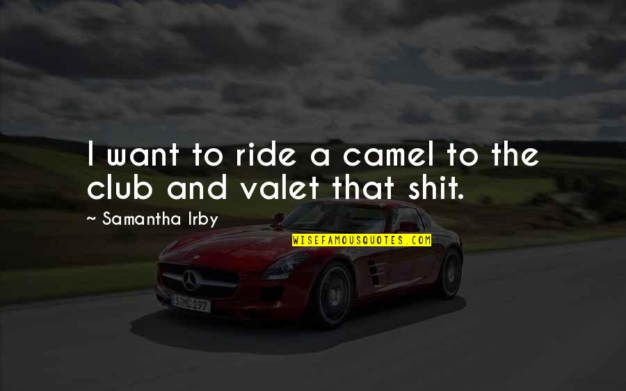 Ritmos Pontuados Quotes By Samantha Irby: I want to ride a camel to the