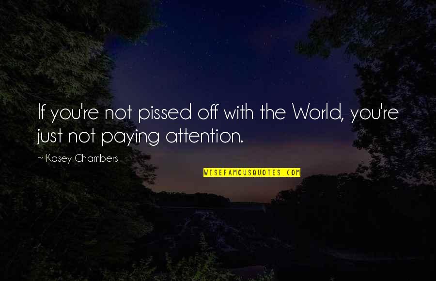 Ritobroto Mukherjee Quotes By Kasey Chambers: If you're not pissed off with the World,
