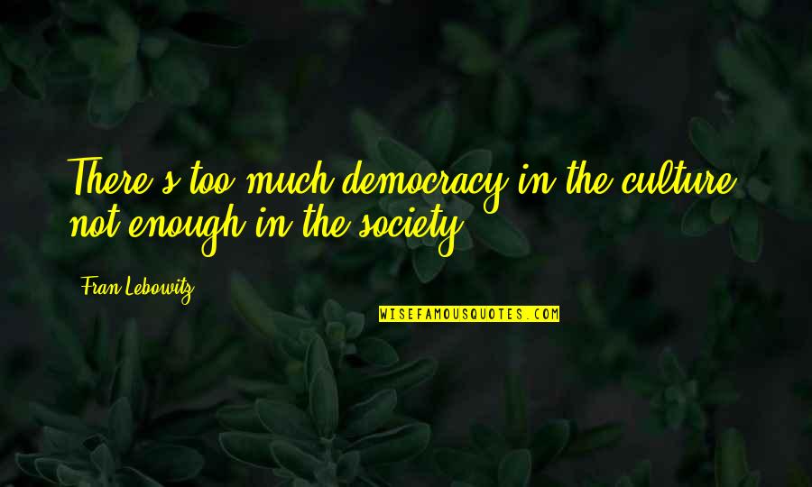 Ritorna Me Quotes By Fran Lebowitz: There's too much democracy in the culture, not