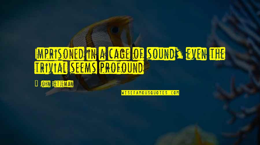 Ritorna Me Quotes By John Betjeman: Imprisoned in a cage of sound, even the Ritorna Me Quotes By John Betjeman: Imprisoned in a cage of sound, even the