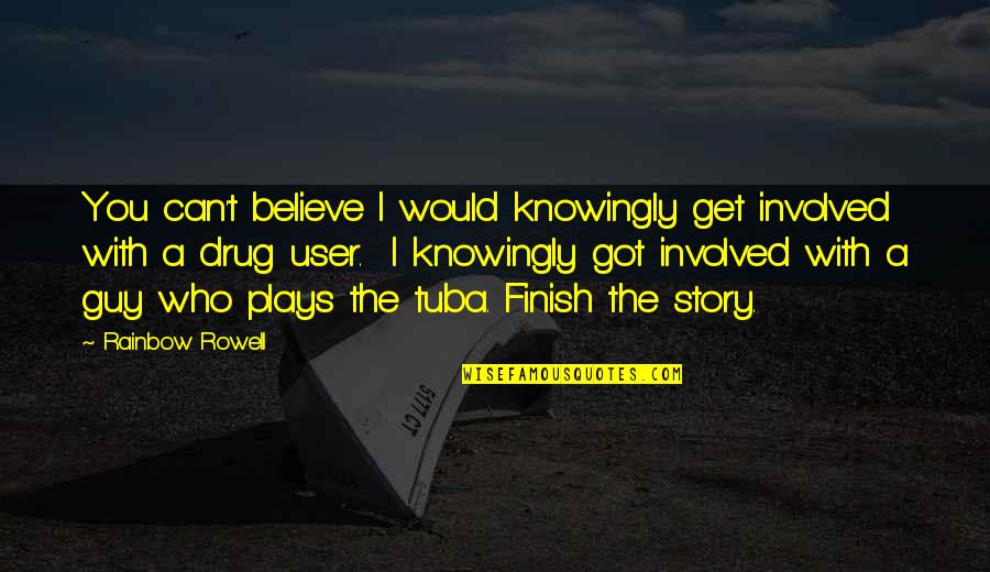Ritorna Tutto Quotes By Rainbow Rowell: You can't believe I would knowingly get involved Ritorna Tutto Quotes By Rainbow Rowell: You can't believe I would knowingly get involved