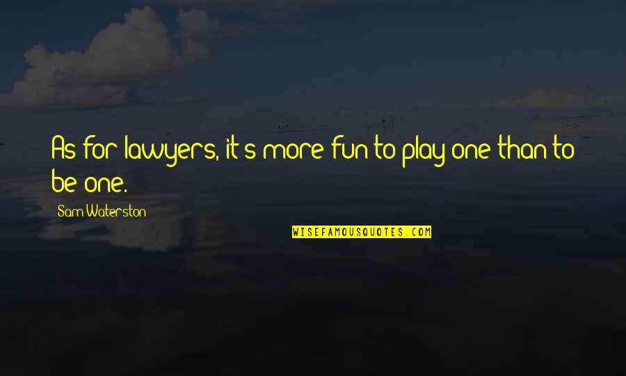 Ritorna Tutto Quotes By Sam Waterston: As for lawyers, it's more fun to play Ritorna Tutto Quotes By Sam Waterston: As for lawyers, it's more fun to play