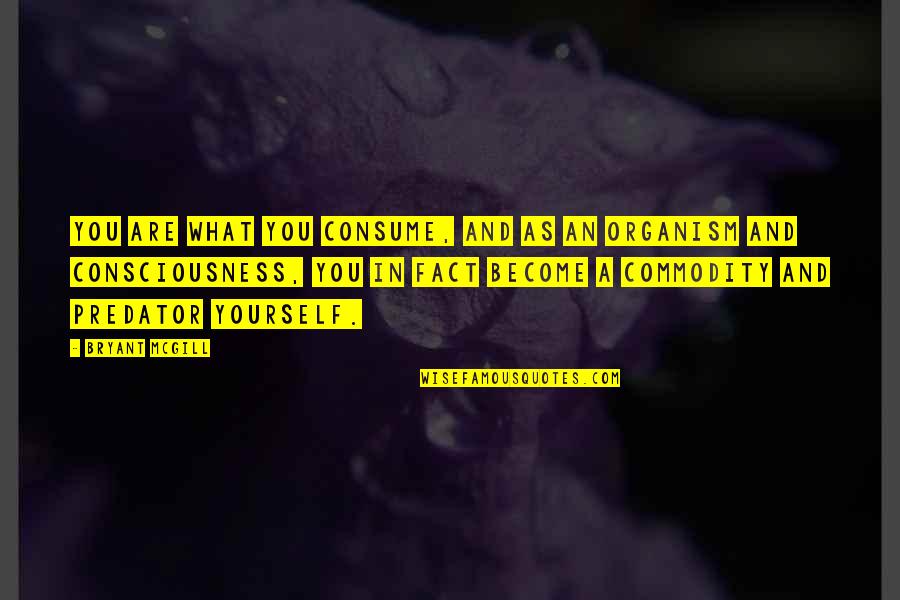 Ritornati Quotes By Bryant McGill: You are what you consume, and as an Ritornati Quotes By Bryant McGill: You are what you consume, and as an