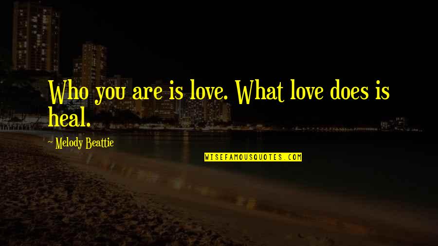 Ritornerai Franco Quotes By Melody Beattie: Who you are is love. What love does