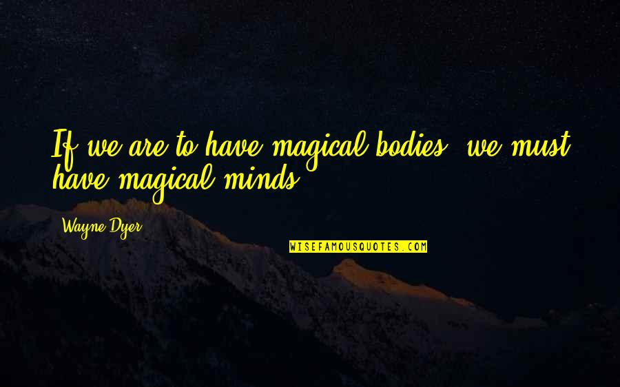 Ritornerai Lyrics Quotes By Wayne Dyer: If we are to have magical bodies, we