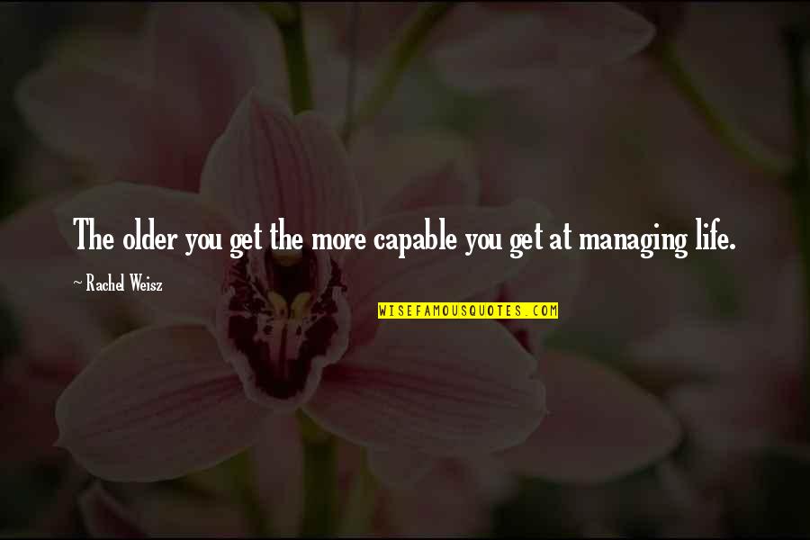 Ritornerai Testo Quotes By Rachel Weisz: The older you get the more capable you Ritornerai Testo Quotes By Rachel Weisz: The older you get the more capable you