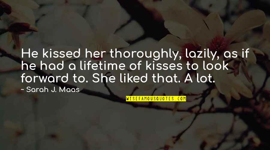 Ritornerai Testo Quotes By Sarah J. Maas: He kissed her thoroughly, lazily, as if he Ritornerai Testo Quotes By Sarah J. Maas: He kissed her thoroughly, lazily, as if he