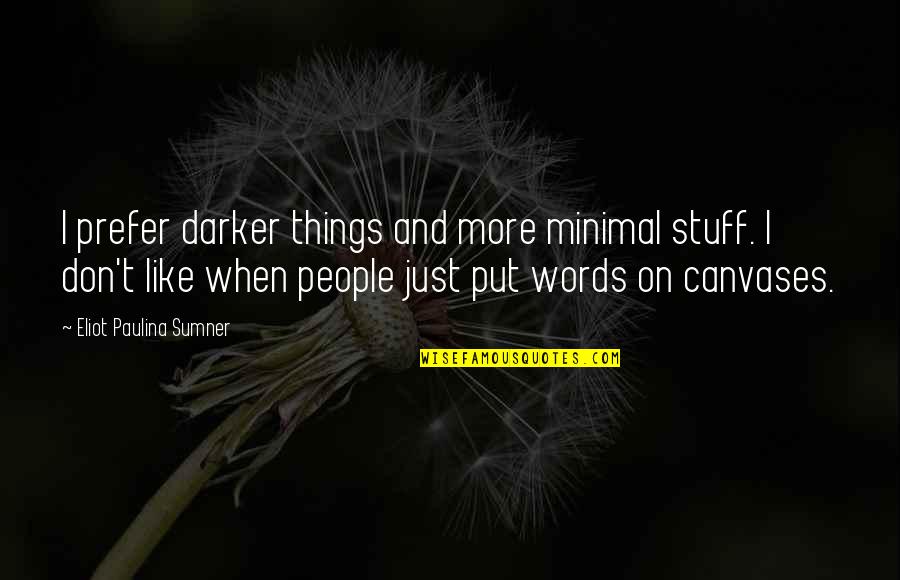 Ritratti Picasso Quotes By Eliot Paulina Sumner: I prefer darker things and more minimal stuff. Ritratti Picasso Quotes By Eliot Paulina Sumner: I prefer darker things and more minimal stuff.