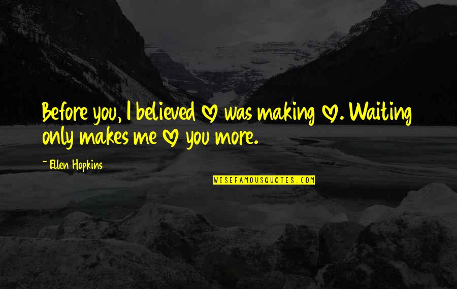 Ritrovo Playa Quotes By Ellen Hopkins: Before you, I believed love was making love.