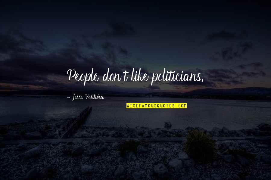 Ritrovo Selections Quotes By Jesse Ventura: People don't like politicians. Ritrovo Selections Quotes By Jesse Ventura: People don't like politicians.