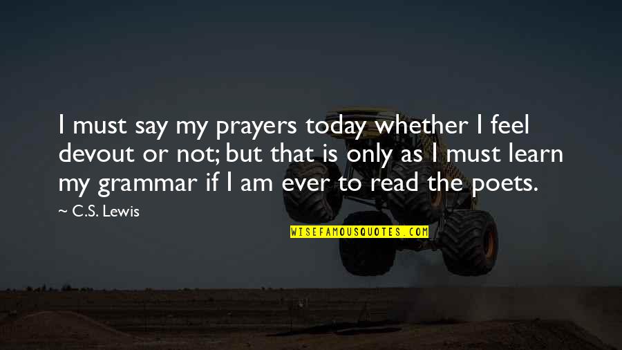 Ritschema Quotes By C.S. Lewis: I must say my prayers today whether I