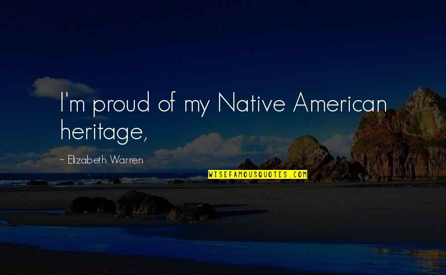 Ritschema Quotes By Elizabeth Warren: I'm proud of my Native American heritage,