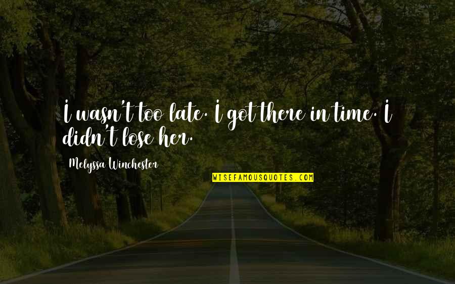 Ritscher Paper Quotes By Melyssa Winchester: I wasn't too late. I got there in Ritscher Paper Quotes By Melyssa Winchester: I wasn't too late. I got there in