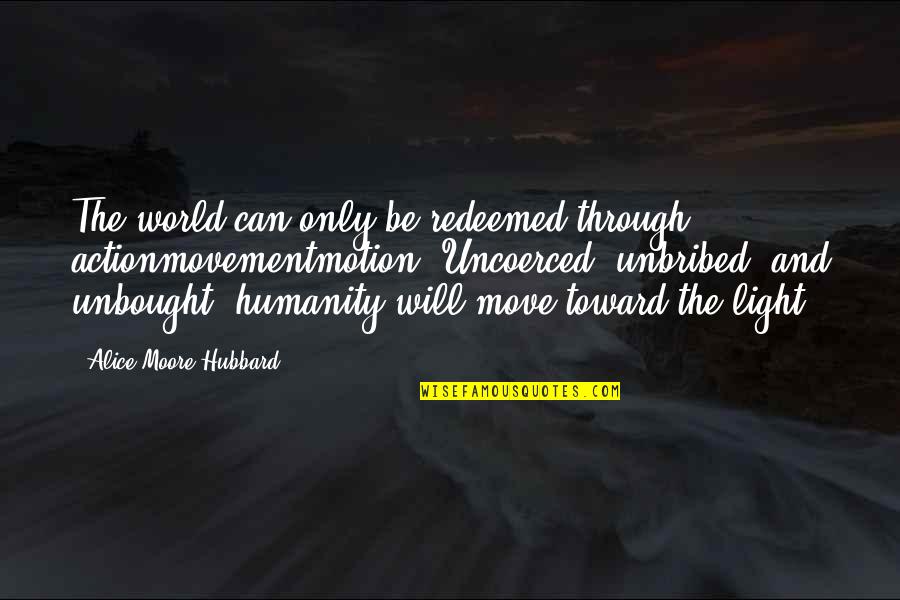 Ritschl James Quotes By Alice Moore Hubbard: The world can only be redeemed through actionmovementmotion.