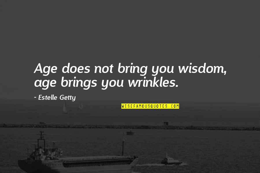 Ritschl Quotes By Estelle Getty: Age does not bring you wisdom, age brings