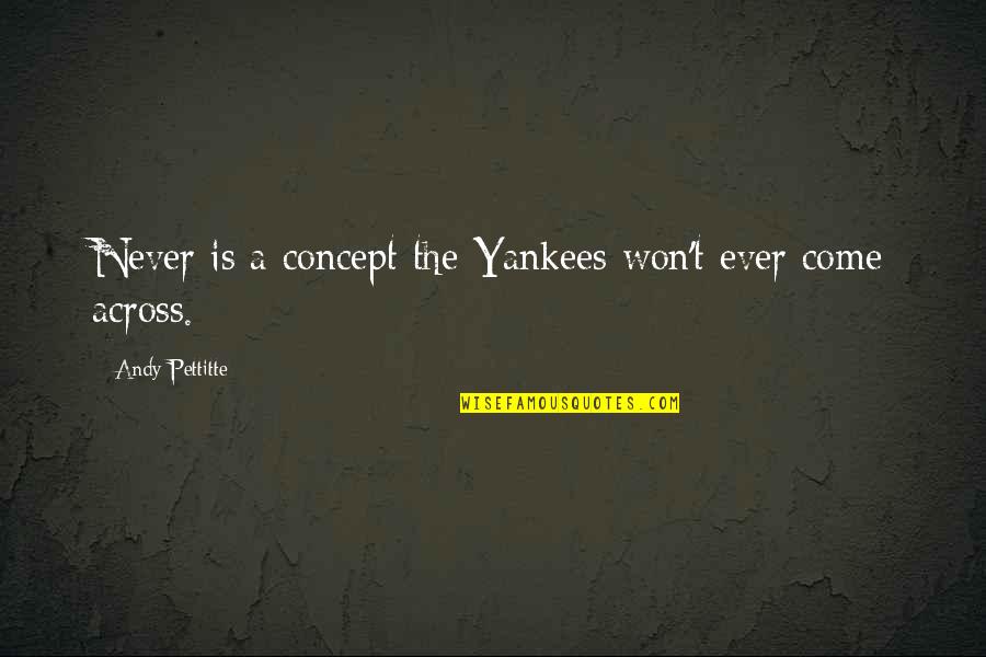 Ritsema Rita Quotes By Andy Pettitte: Never is a concept the Yankees won't ever Ritsema Rita Quotes By Andy Pettitte: Never is a concept the Yankees won't ever