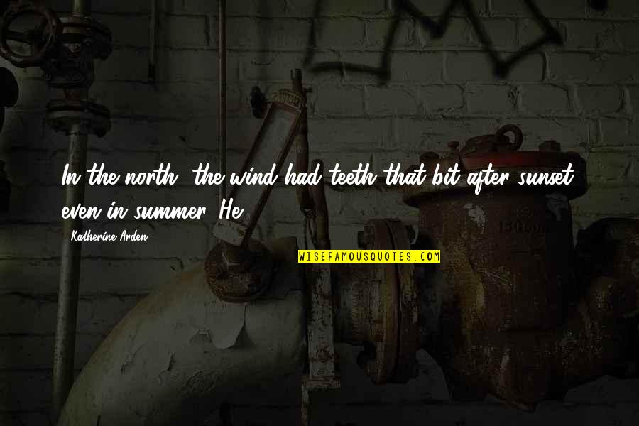 Ritsu Sakuma Quotes By Katherine Arden: In the north, the wind had teeth that