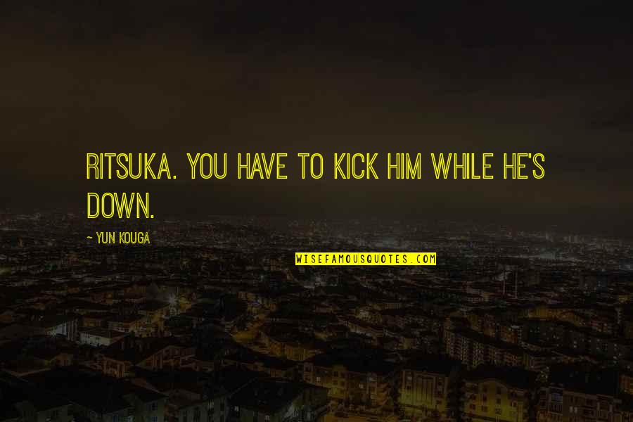 Ritsuka And Soubi Quotes By Yun Kouga: Ritsuka. You have to kick him while he's Ritsuka And Soubi Quotes By Yun Kouga: Ritsuka. You have to kick him while he's