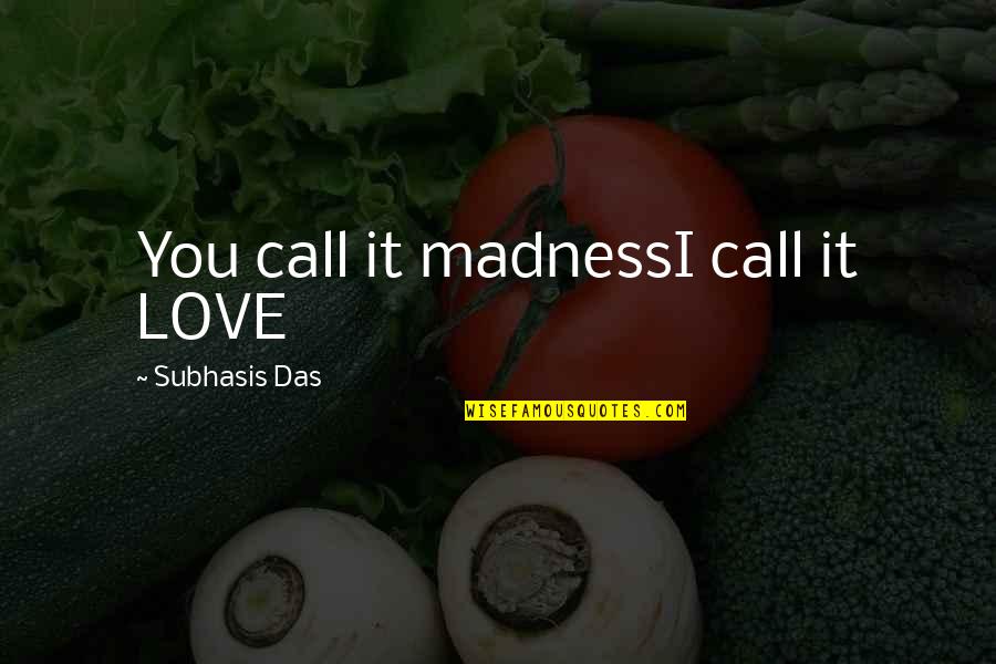 Ritsuka Yuki Quotes By Subhasis Das: You call it madnessI call it LOVE