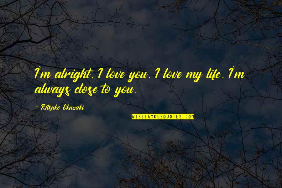 Ritsuko Quotes By Ritsuko Okazaki: I'm alright. I love you. I love my Ritsuko Quotes By Ritsuko Okazaki: I'm alright. I love you. I love my