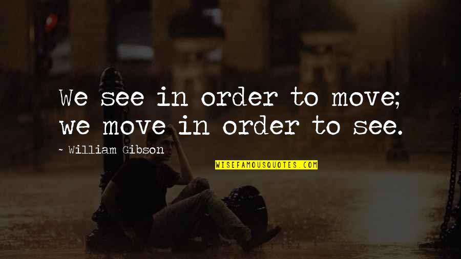 Rittenberg Buffen Quotes By William Gibson: We see in order to move; we move