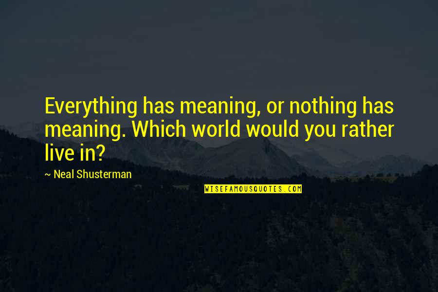 Rittenberry Endocrinologist Quotes By Neal Shusterman: Everything has meaning, or nothing has meaning. Which Rittenberry Endocrinologist Quotes By Neal Shusterman: Everything has meaning, or nothing has meaning. Which