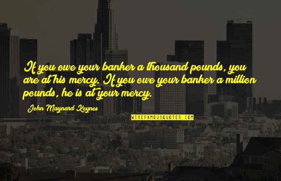 Rittenmeyer Diving Quotes By John Maynard Keynes: If you owe your banker a thousand pounds, Rittenmeyer Diving Quotes By John Maynard Keynes: If you owe your banker a thousand pounds,