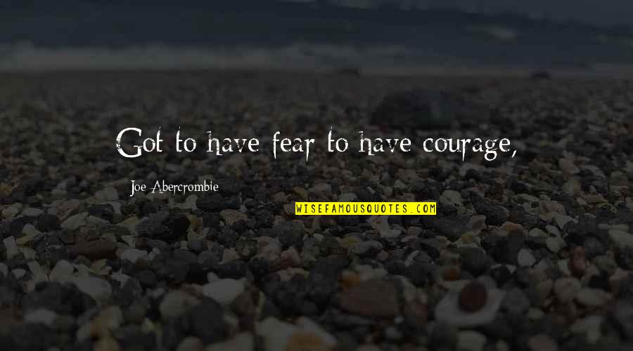 Ritter Der Kokosnuss Quotes By Joe Abercrombie: Got to have fear to have courage, Ritter Der Kokosnuss Quotes By Joe Abercrombie: Got to have fear to have courage,