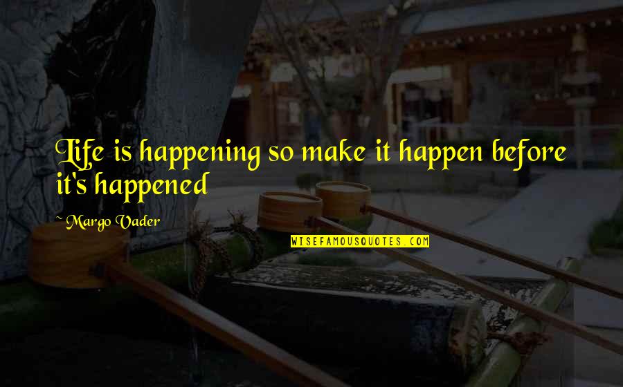 Ritter Der Kokosnuss Quotes By Margo Vader: Life is happening so make it happen before Ritter Der Kokosnuss Quotes By Margo Vader: Life is happening so make it happen before