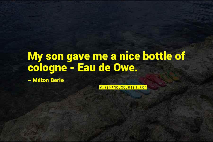 Ritter Der Kokosnuss Quotes By Milton Berle: My son gave me a nice bottle of Ritter Der Kokosnuss Quotes By Milton Berle: My son gave me a nice bottle of