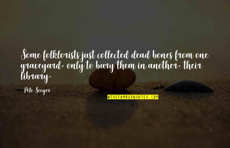 Ritter Der Kokosnuss Quotes By Pete Seeger: Some folklorists just collected dead bones from one Ritter Der Kokosnuss Quotes By Pete Seeger: Some folklorists just collected dead bones from one