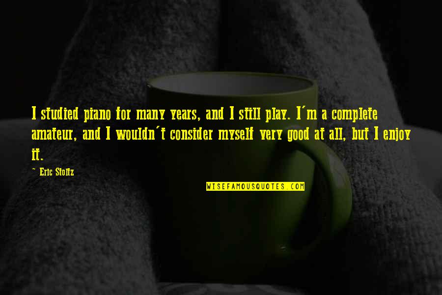 Ritterbusch Rifles Quotes By Eric Stoltz: I studied piano for many years, and I Ritterbusch Rifles Quotes By Eric Stoltz: I studied piano for many years, and I