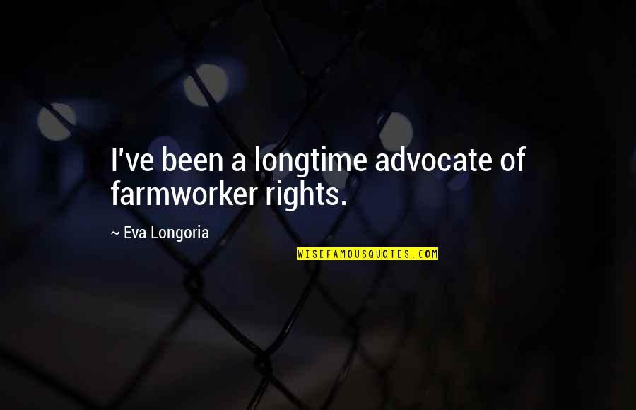 Ritterhof Tramin Quotes By Eva Longoria: I've been a longtime advocate of farmworker rights. Ritterhof Tramin Quotes By Eva Longoria: I've been a longtime advocate of farmworker rights.