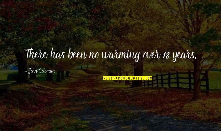 Ritterman Fred Quotes By John Coleman: There has been no warming over 18 years. Ritterman Fred Quotes By John Coleman: There has been no warming over 18 years.