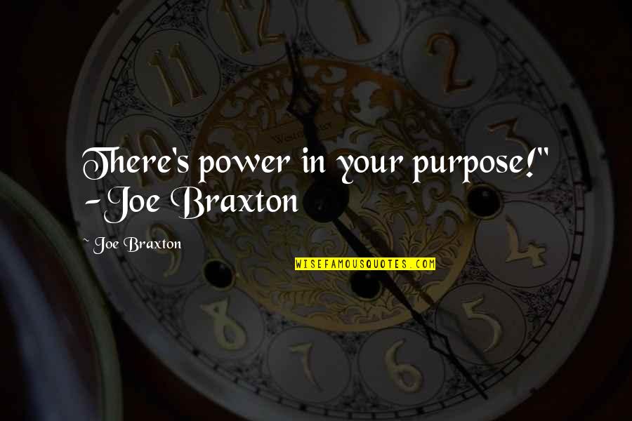Rittner Buam Quotes By Joe Braxton: There's power in your purpose!" -Joe Braxton
