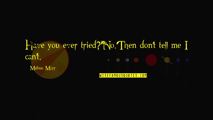 Rittner Buam Quotes By Melissa Marr: Have you ever tried?''No.''Then don't tell me I