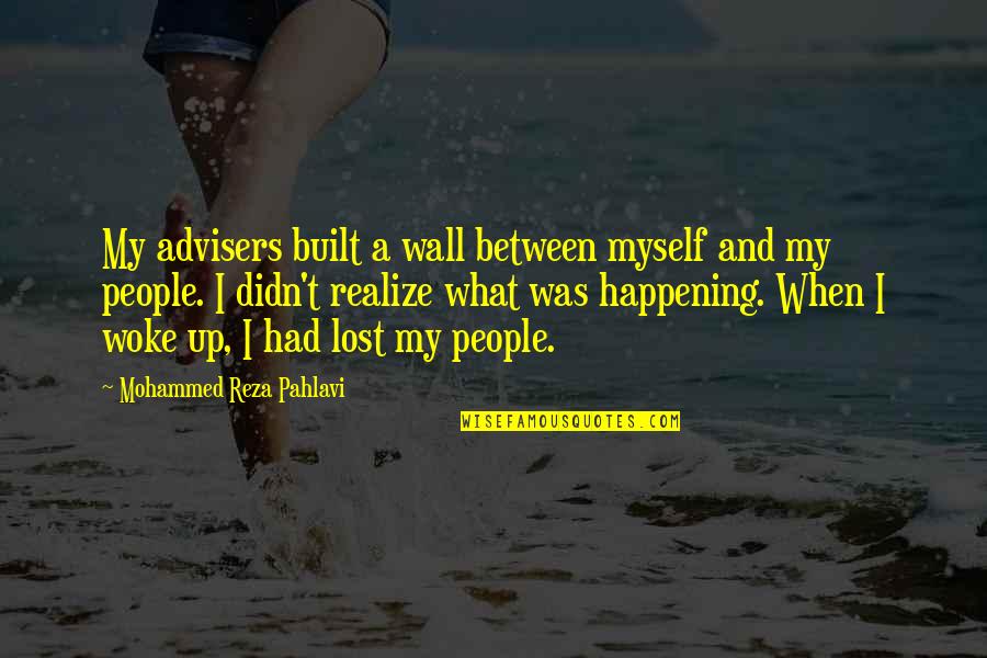 Rittner Buam Quotes By Mohammed Reza Pahlavi: My advisers built a wall between myself and