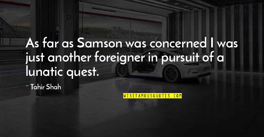 Rittner Buam Quotes By Tahir Shah: As far as Samson was concerned I was