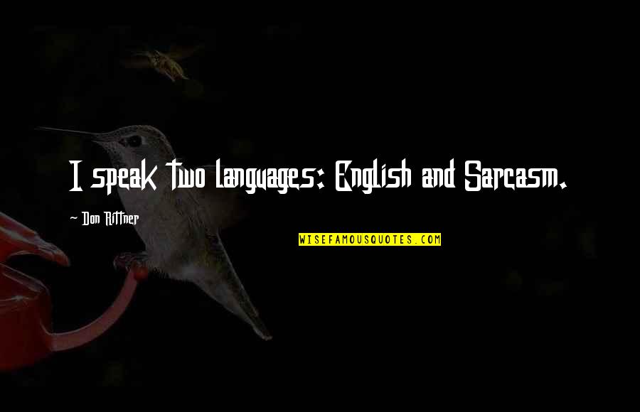 Rittner's Quotes By Don Rittner: I speak two languages: English and Sarcasm. Rittner's Quotes By Don Rittner: I speak two languages: English and Sarcasm.