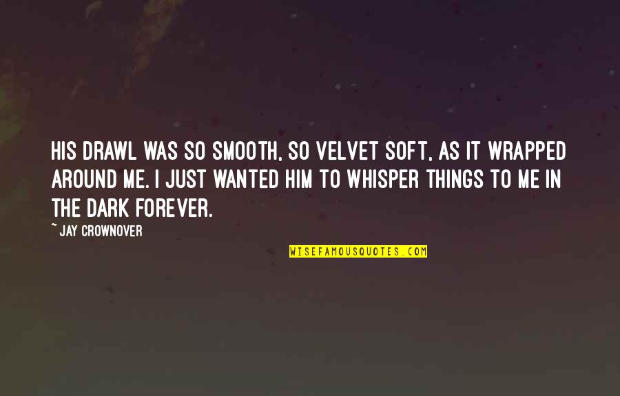 Rittoru No Namida Quotes By Jay Crownover: His drawl was so smooth, so velvet soft,