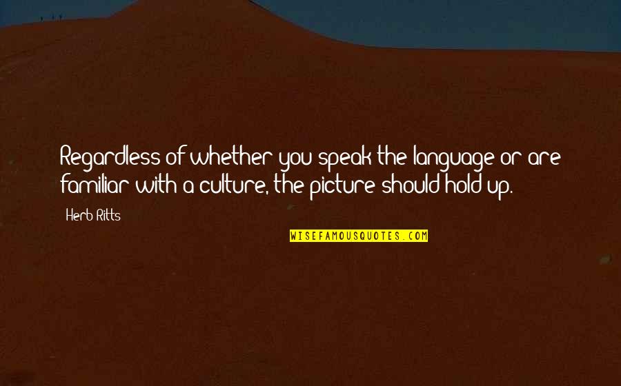Ritts Quotes By Herb Ritts: Regardless of whether you speak the language or