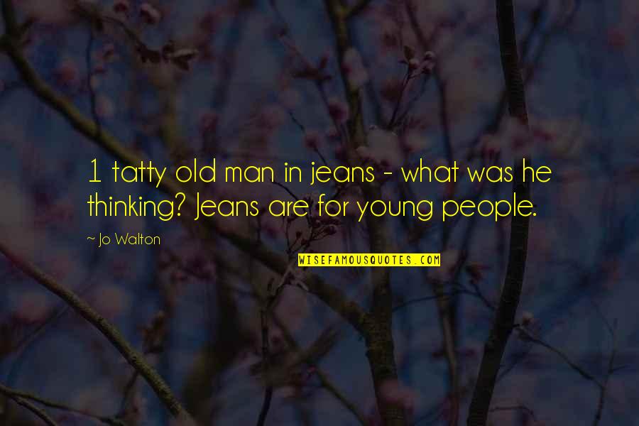 Ritts Tropitan Quotes By Jo Walton: 1 tatty old man in jeans - what