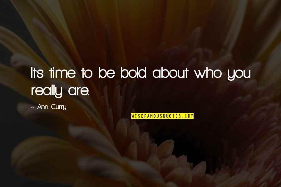 Ritu Kumar Quotes By Ann Curry: It's time to be bold about who you Ritu Kumar Quotes By Ann Curry: It's time to be bold about who you